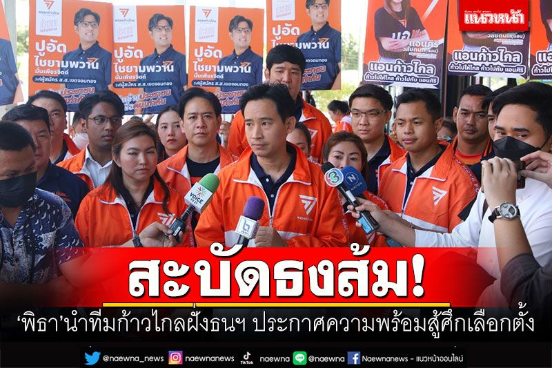 สะบัดธงส้ม! 'พิธา'นำทีมก้าวไกลฝั่งธนฯ ประกาศความพร้อมสู้ศึกเลือกตั้ง