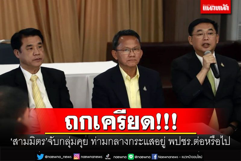ถกเครียด! 'สามมิตร'จับกลุ่มคุยยาว ท่ามกลางกระแสอยู่ พปชร.ต่อหรือไป