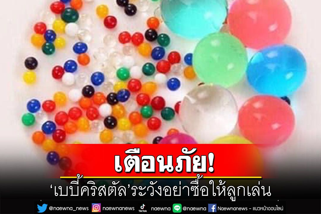 เตือนภัย! 'เบบี้คริสตัล'ระวังอย่าซื้อให้ลูกเล่น หลังมีเด็กกลืนลงท้อง ทำลำไส้อุดตันต้องผ่าตัด