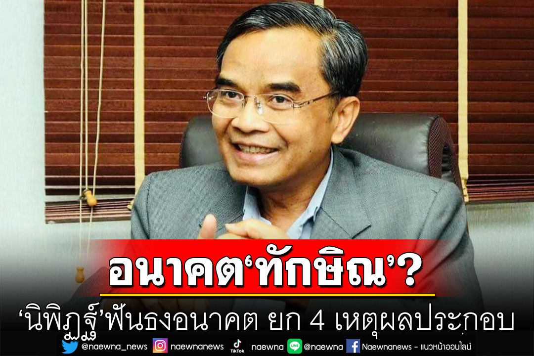 ‘นิพิฏฐ์’ยก 4 เหตุผลอนาคต ‘ทักษิณ’ ยังคงล่องลอยในโลกกว้าง ยกเว้นเมืองไทยที่แวะเวียนมาไม่ได้