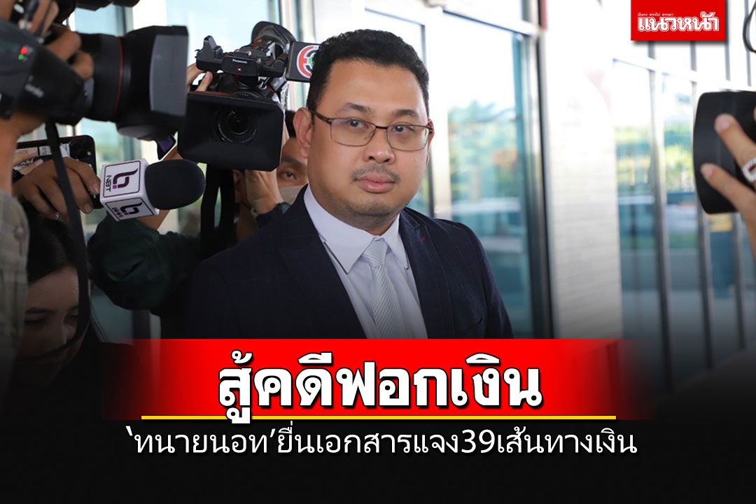 'ทนายนอท'หอบเอกสารชี้แจง'ดีเอสไอ' เคลียร์ปม 39 เส้นทางเงินโยงฟอกเงิน