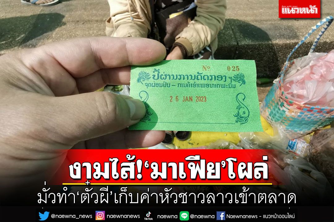 งามไส้!‘มาเฟีย’โผล่ทำ‘ตั๋วผี’เก็บค่าหัวชาวลาว เข้าตลาดไทยลาวธาตุพนม