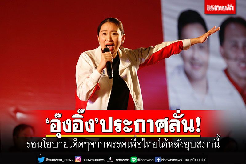'อุ๊งอิ๊ง'ประกาศลั่น! รอนโยบายเด็ดๆจากพรรคเพื่อไทยได้หลังยุบสภานี้