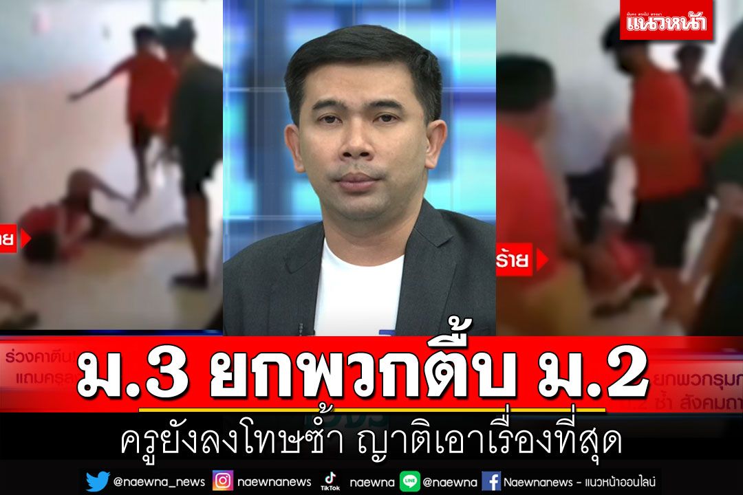 16ต่อ1ร่วงคาเท้า! ม.3ยกพวกตื้บม.2 ครูยังลงโทษซ้ำ ญาติเอาเรื่องที่สุด