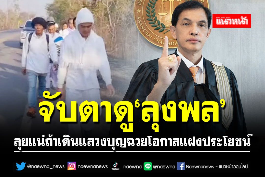 ทนายดังซัดแรง ปม'ลุงพล'เดินแสวงบุญ ลุยแน่ถ้าฉวยโอกาสแฝงประโยชน์