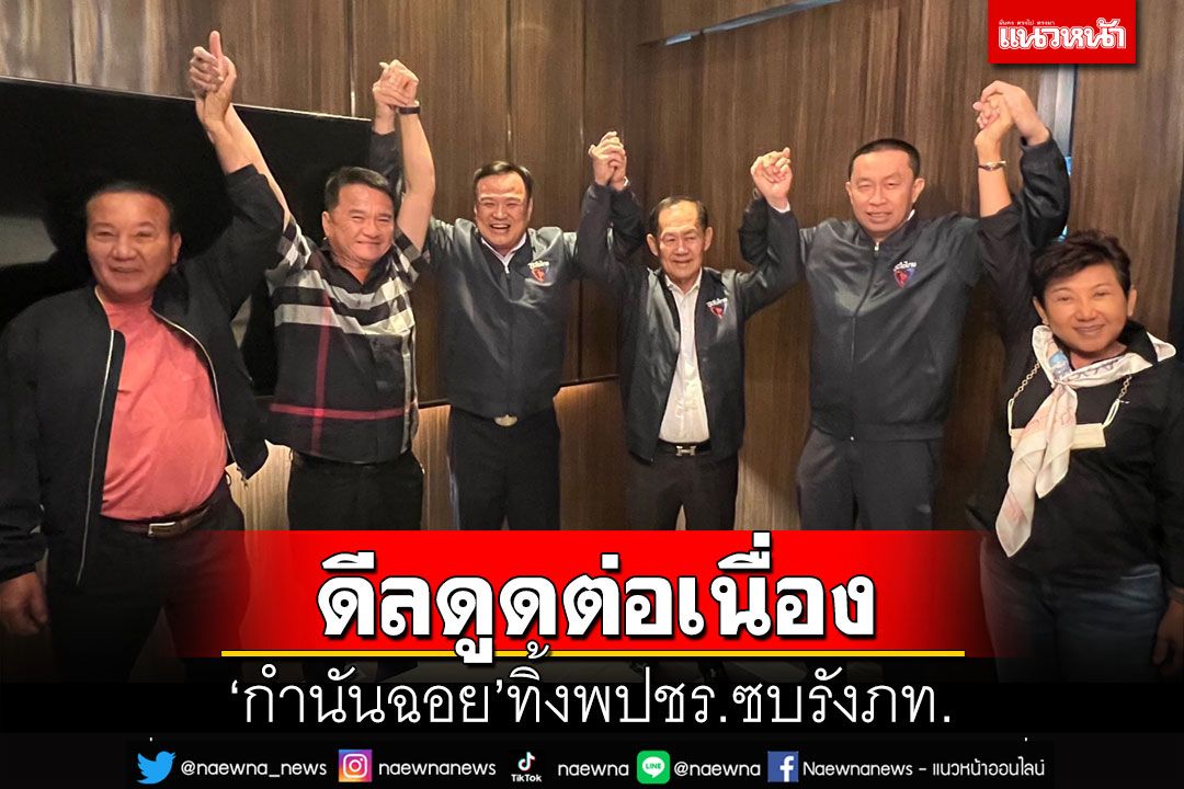 เลือกตั้งฝุ่นตลบ!‘กำนันฉอย’สส.กาญจนบุรี ทิ้งพปชร.โผล่ชูมือซบรัง‘ภท.’