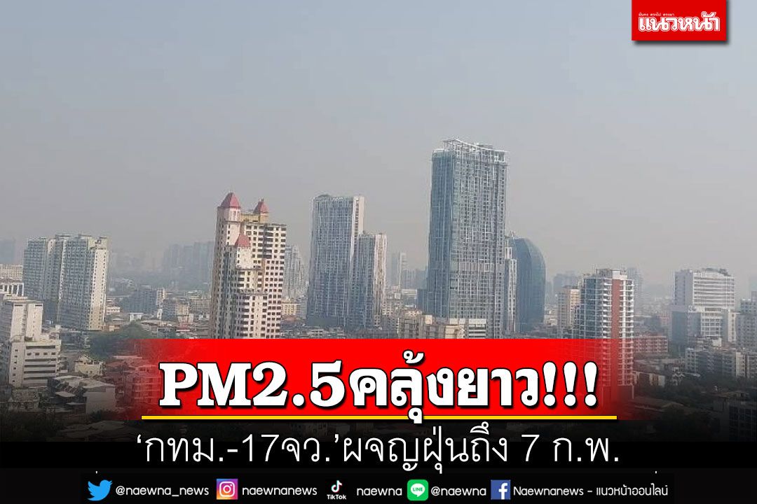 PM2.5คลุ้งยาว!!!กรมควบคุมมลพิษคาด‘กทม.-17จว.’ผจญฝุ่นถึง 7 ก.พ.