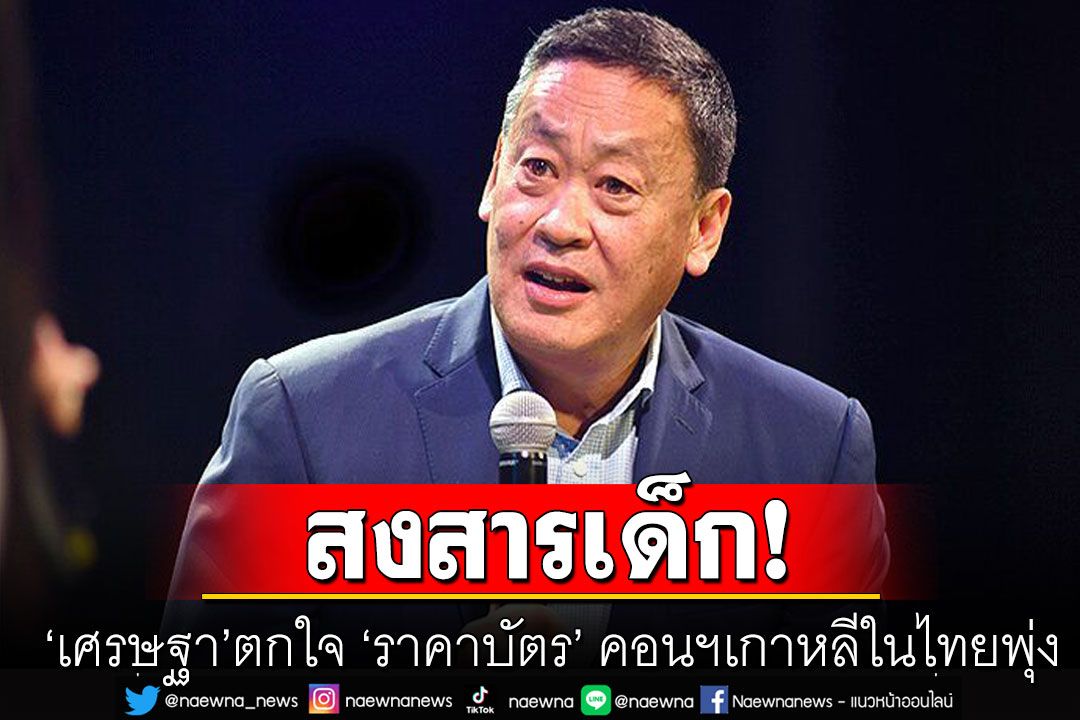 ‘เศรษฐา’สงสารเด็กซื้อ‘ตั๋วชมคอนเสิร์ตเกาหลี’แพง แนะรัฐควบคุมราคา