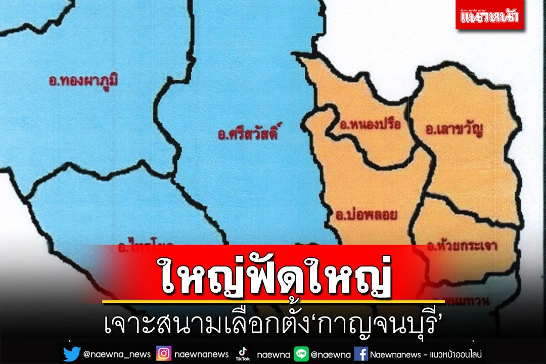 ใหญ่ฟัดใหญ่!เจาะสนามเลือกตั้ง‘กาญจนบุรี’ เช็กชื่อ 5 เขตแค่เริ่มก็เข้มข้น