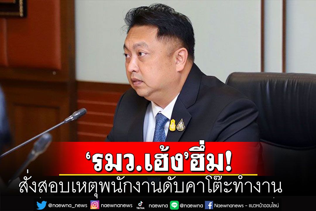 'รมว.เฮ้ง'สั่งสอบเหตุพนักงานดับคาโต๊ะทำงาน แนะถ้าถูกเอาเปรียบแจ้ง'กสร.' ทันที