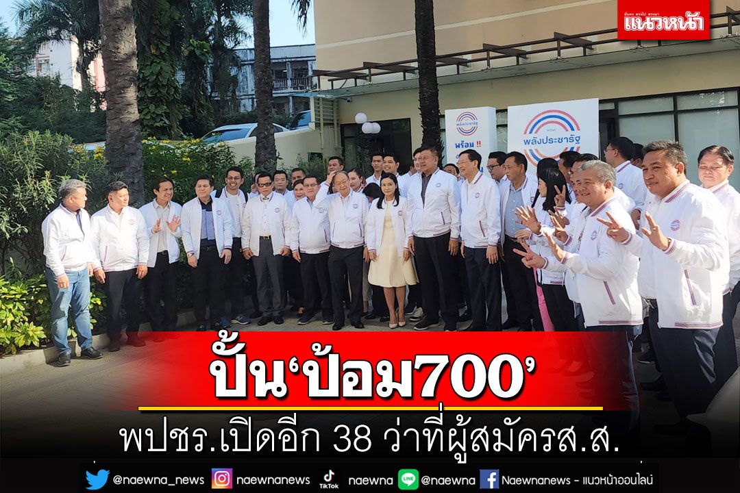 เช็คคิว พปชร.!เปิดอีก 38 ว่าที่ผู้สมัครส.ส. รุกปั้น‘ป้อม700’อยู่กลางใจปชช.