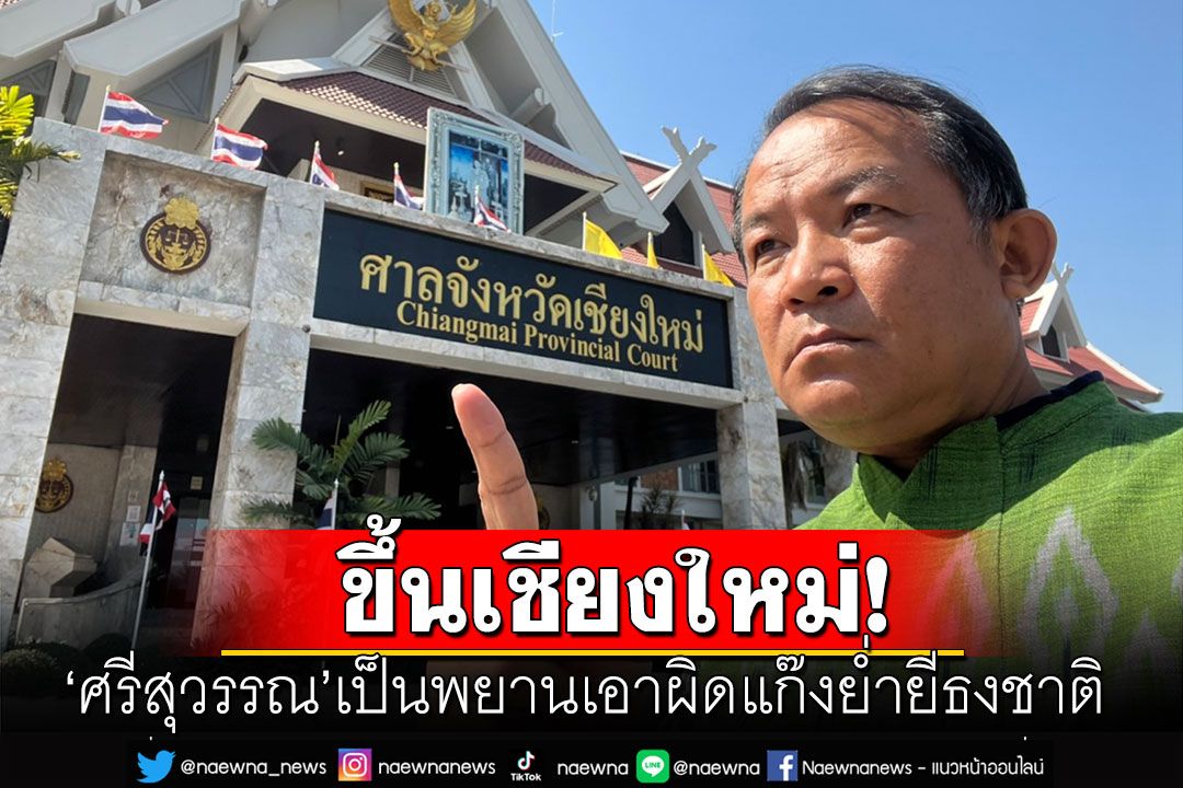 'ศรีสุวรรณ' ขึ้นศาลจังหวัดเชียงใหม่ เป็นพยานเอาผิดแก๊งย่ำยีธงชาติ
