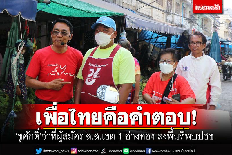 เพื่อไทยคือคำตอบ! 'ชูศักดิ์'ว่าที่ผู้สมัคร ส.ส.เขต 1 อ่างทอง ลงพื้นที่พบปชช.