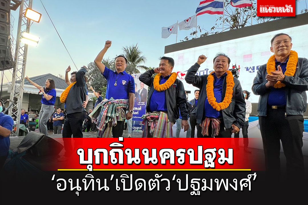 'เสี่ยหนู'บุกนครปฐมเปิดตัว'ปฐมพงศ์' แท้งกิ้วทีม'ปากน้ำ'พปชร.หาเสียงช่วย ภท.