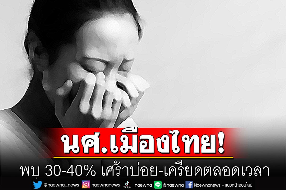 สำรวจสุขภาพจิตนศ.เมืองไทย พบ 30-40% เศร้าบ่อย-เครียดตลอดเวลา