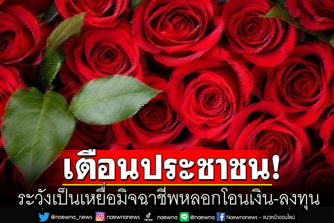 รัฐบาลเตือนประชาชน ระวังเป็นเหยื่อมิจฉาชีพหลอกโอนเงิน-ลงทุน ช่วงวาเลนไทน์
