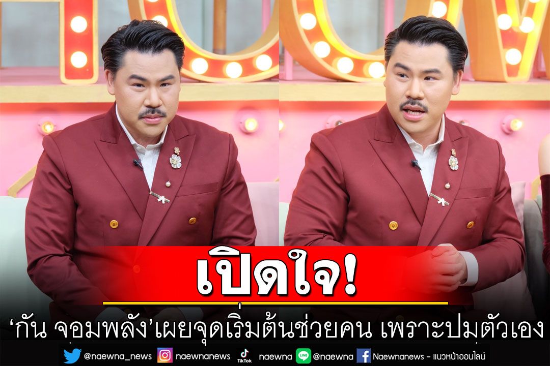 'กัน จอมพลัง'เผยจุดเริ่มต้นช่วยคน เพราะมาจากปมตัวเอง เผยเหตุผลเกือบหยุดทำ เพราะสิ่งนี้
