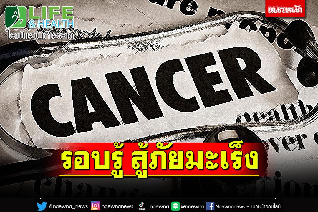 Life & Health : รอบรู้ สู้ภัยมะเร็ง