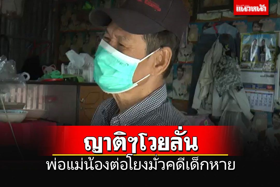 ญาติๆโวยลั่นพ่อ-แม่'น้องต่อ'โยงมั่วคดีเด็กหาย ท้าให้ไปสาบานใครโกหกขอให้ตกตาย