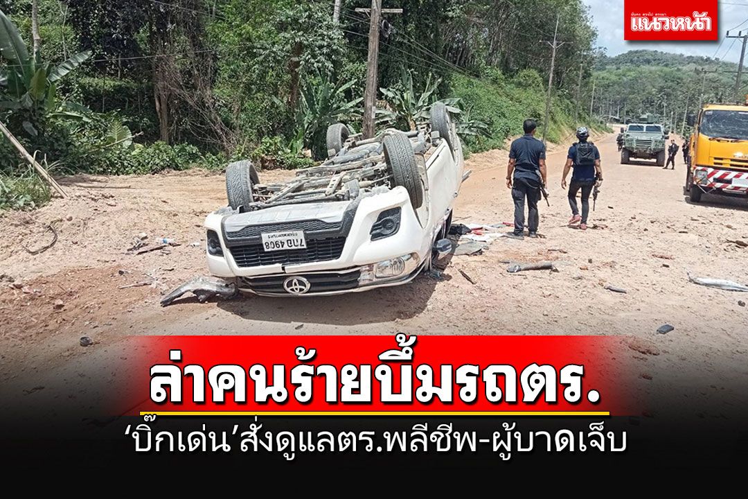 ผบ.ตร.สั่งล่าคนร้ายวางบึ้มรถตำรวจ สภ.บันนังสตา พร้อมดูแลตร.พลีชีพ-บาดเจ็บอีก 4 เต็มที่