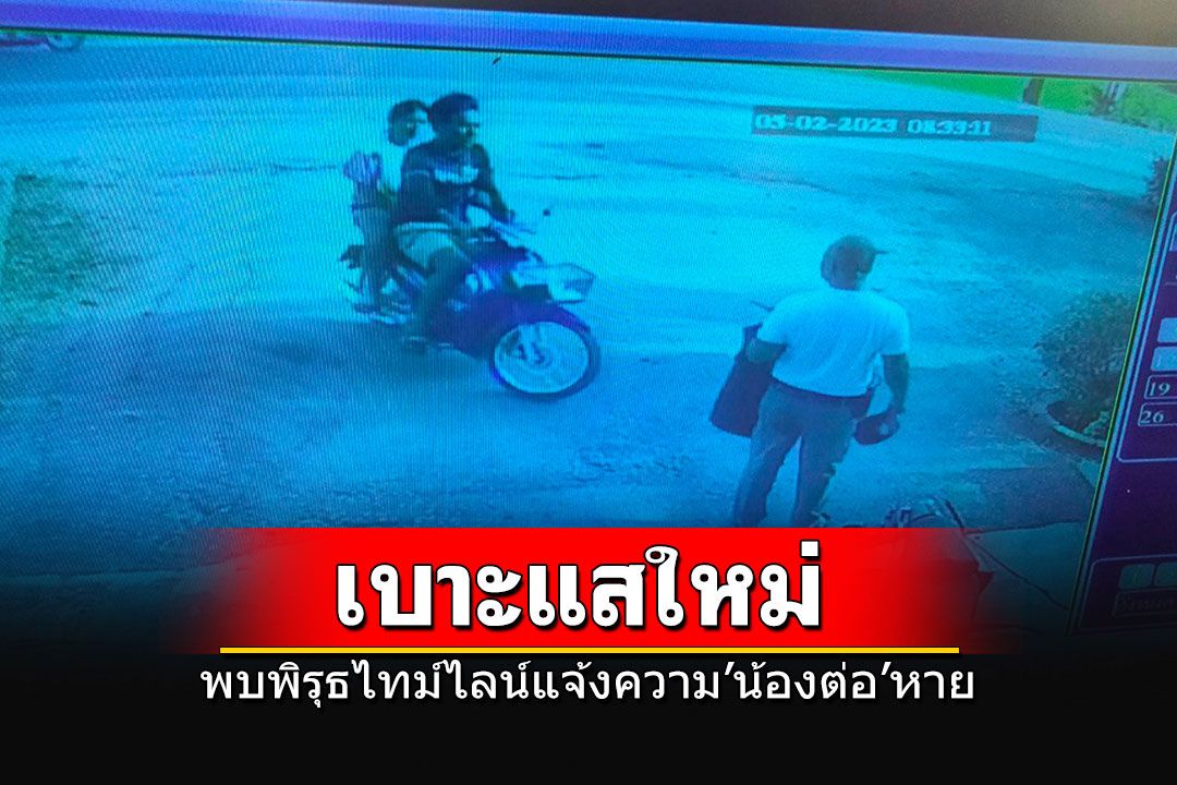 เบาะแสใหม่ในคดี'น้องต่อ' ไล่เวลาวงจรปิด พบพิรุธไทม์ไลน์แจ้งความลูกหายตัว