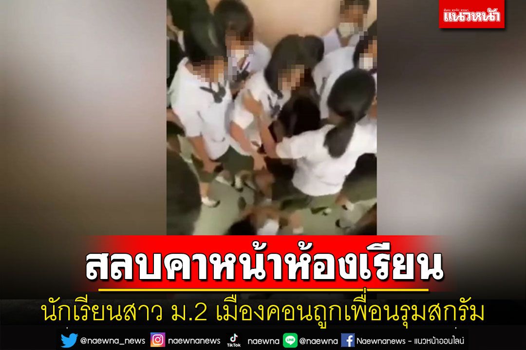 ญาติยันเอาเรื่องถึงที่สุด! นร.สาว ม.2 เมืองคอนถูกเพื่อนรุมสกรัมสลบหน้าห้องเรียน