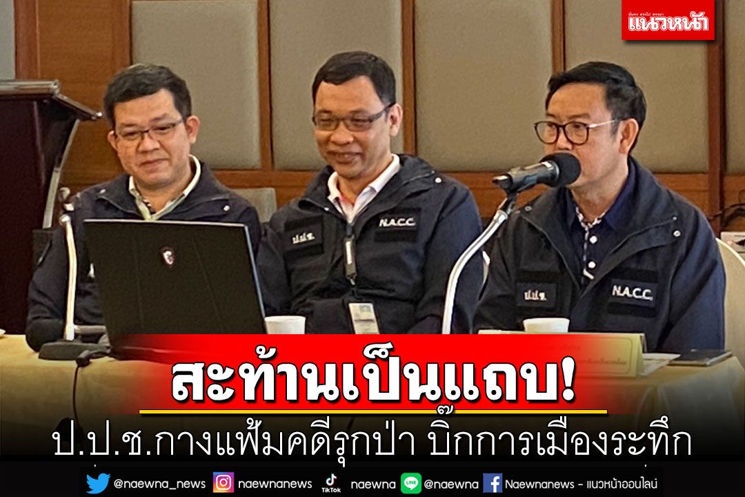 เช็คลิสต์!ป.ป.ช.กางแฟ้มคดีรุกป่าปี66 จ่อแจ้งข้อกล่าวหา-ชี้มูลเพียบ บิ๊กการเมือง-กลุ่มทุนระทึก