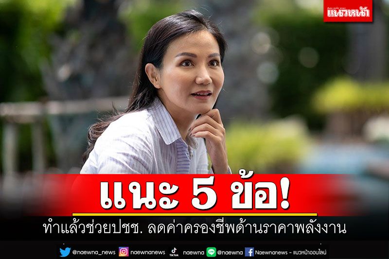 ‘อ.แหม่ม’แนะ5ข้อ ทำแล้วช่วยปชช. ลดค่าครองชีพด้านราคาพลังงาน