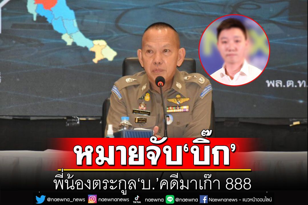 จ่อออกหมายจับ'บิ๊ก'น้องชาย'เบนซ์ เดม่อน' ตระกูล 'บ.' คดีมาเก๊า 888 ร่วมจัดให้เล่นพนัน-ฟอกเงิน