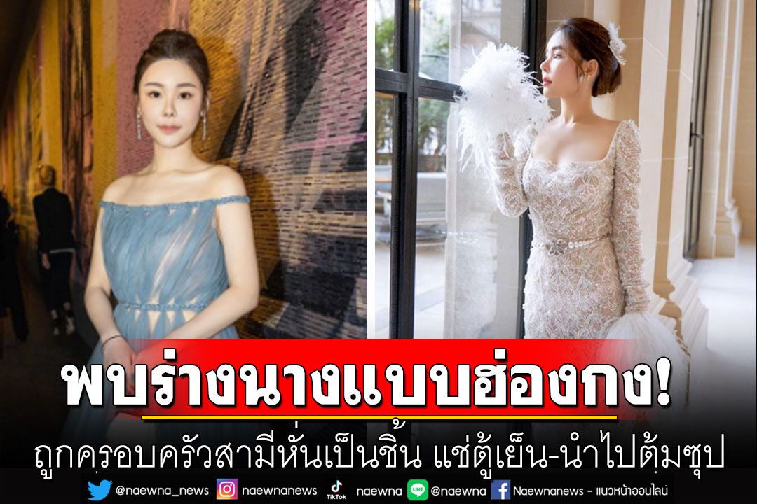 สุดสยอง! พบร่างนางแบบสาวฮ่องกง ถูกครอบครัวสามีหั่นเป็นชิ้น แช่ตู้เย็น-นำไปต้มซุป