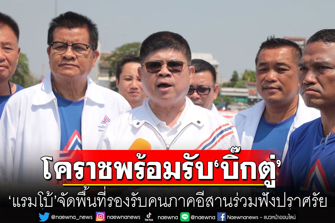 โคราชพร้อมต้อนรับ'บิ๊กตู่' 'แรมโบ้'จัดพื้นที่รับคนอีสานทุกจังหวัดหลั่งไหลมา