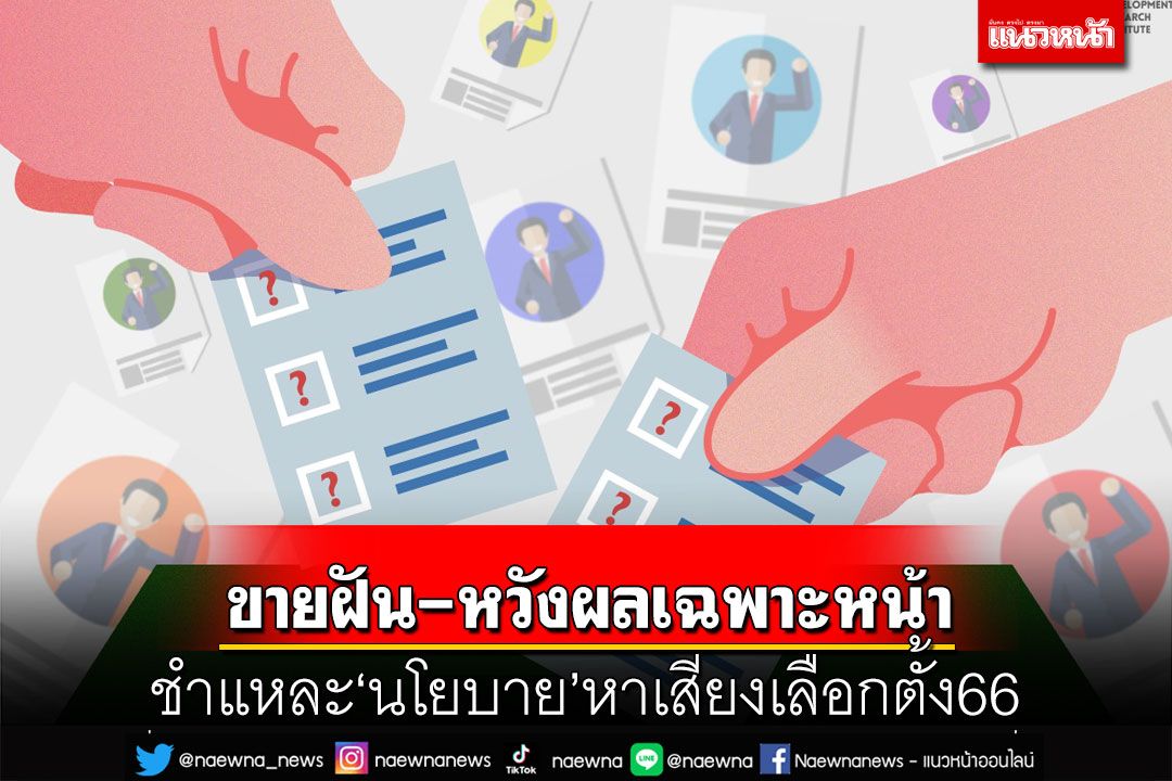 อ่านโดยพลัน!TDRIชำแหละนโยบายหาเสียงเลือกตั้ง66 ขายฝัน-หวังผลแค่เฉพาะหน้า