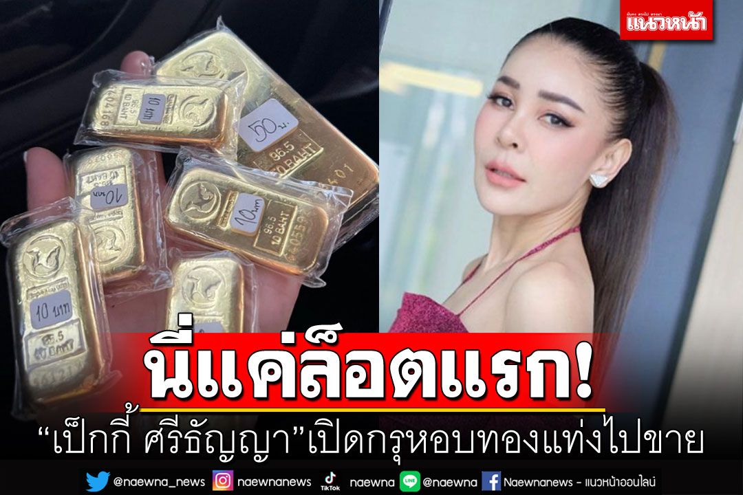 สวยและรวยมาก! ราคาทองพุ่ง 'เป็กกี้ ศรีธัญญา' รีบหอบทองแท่งไปขาย