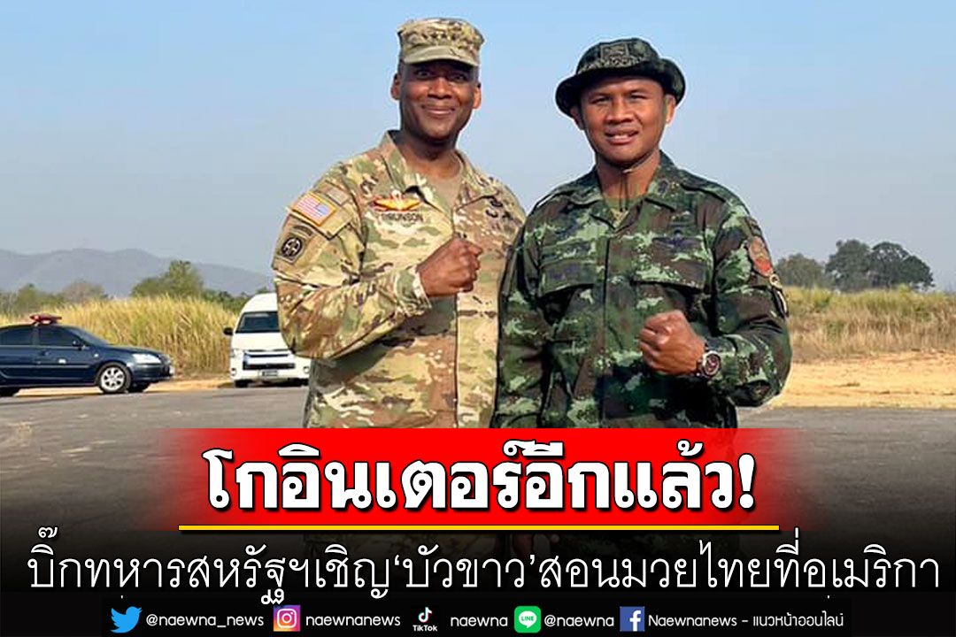 มวยไทยยิ่งใหญ่อีกครั้ง! บิ๊กทหารสหรัฐฯเชิญ'บัวขาว' สอนศิลปะมวยไทยที่อเมริกา