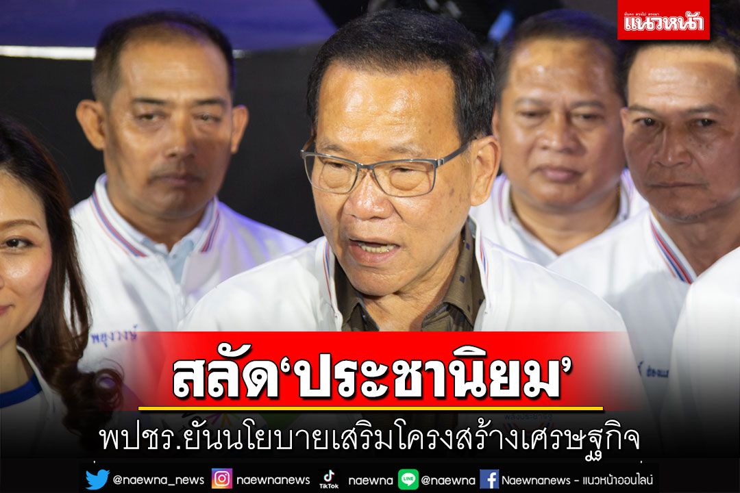 ‘สันติ’ลั่นแบ่งเขตใหม่ไม่กระทบพปชร. ยันนโยบายไม่ใช่‘ประชานิยม’