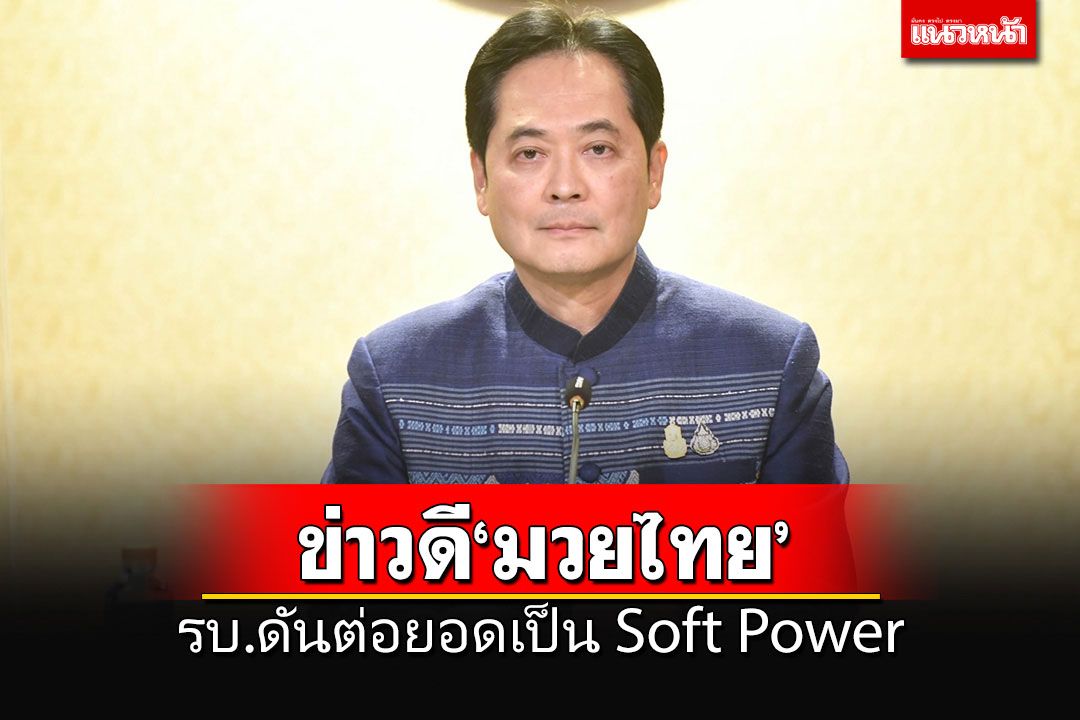 รัฐบาลดันยกระดับต่อยอด'มวยไทย'เป็น 'Soft Power' หลังได้รับความนิยมต่อเนื่อง