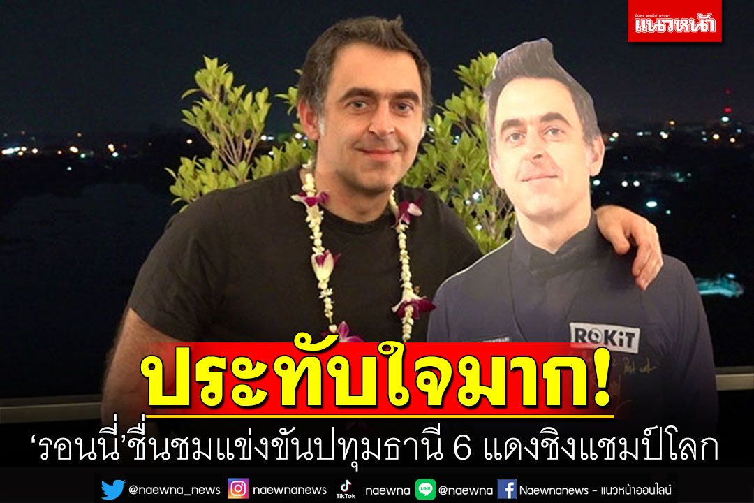 'รอนนี่ โอซุลลิแวน'ปลื้ม! ไทยจัดแข่งสนุกเกอร์ชิงแชมป์โลก เผยชอบจังหวัดปทุมธานีมาก