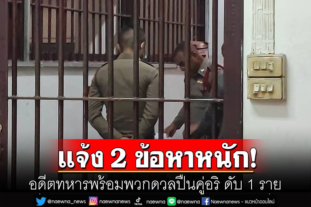 แจ้ง 2 ข้อหาหนัก! อดีตทหารพร้อมพวกนัดเคลียร์ใจคู่อริ ดวลปืนสนั่นเสียชีวิต 1 ราย