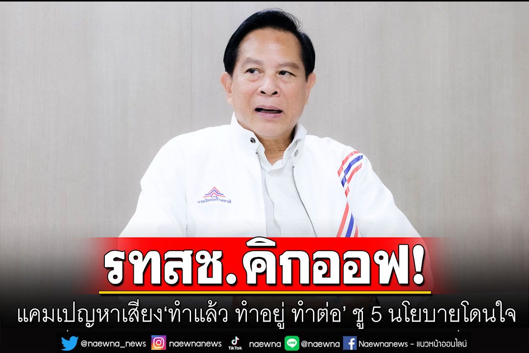 รทสช.คิกออฟแคมเปญหาเสียง 'ทำแล้ว ทำอยู่ ทำต่อ' ชู 5 นโยบายโดนใจ เปิดนโยบายชุดใหญ่ เม.ย.นี้