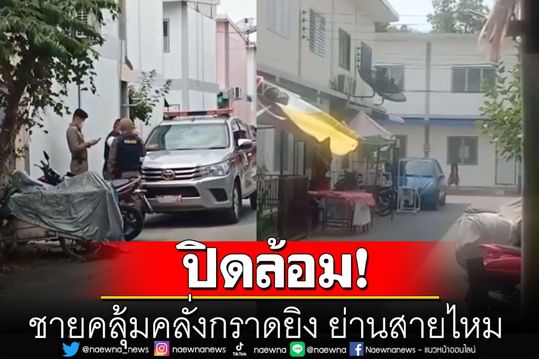 ด่วน! ชายคลุ้มคลั่งกราดยิง ย่านสายไหม เจ้าหน้าที่อยู่ระหว่างปิดล้อม