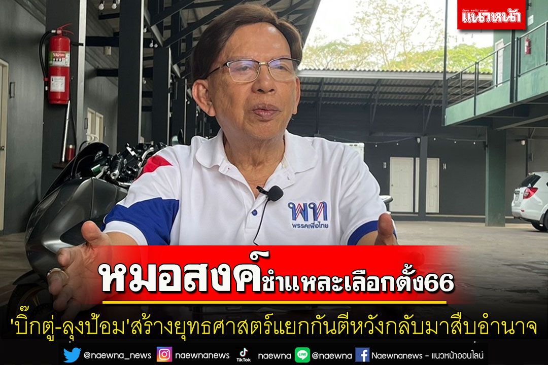 มองอย่างเซียน! 'นพ.ประสงค์ บูรณ์พงศ์'ชำแหละเลือกตั้ง66'บิ๊กตู่-ลุงป้อม'สร้างยุทธศาสตร์แยกกันตี