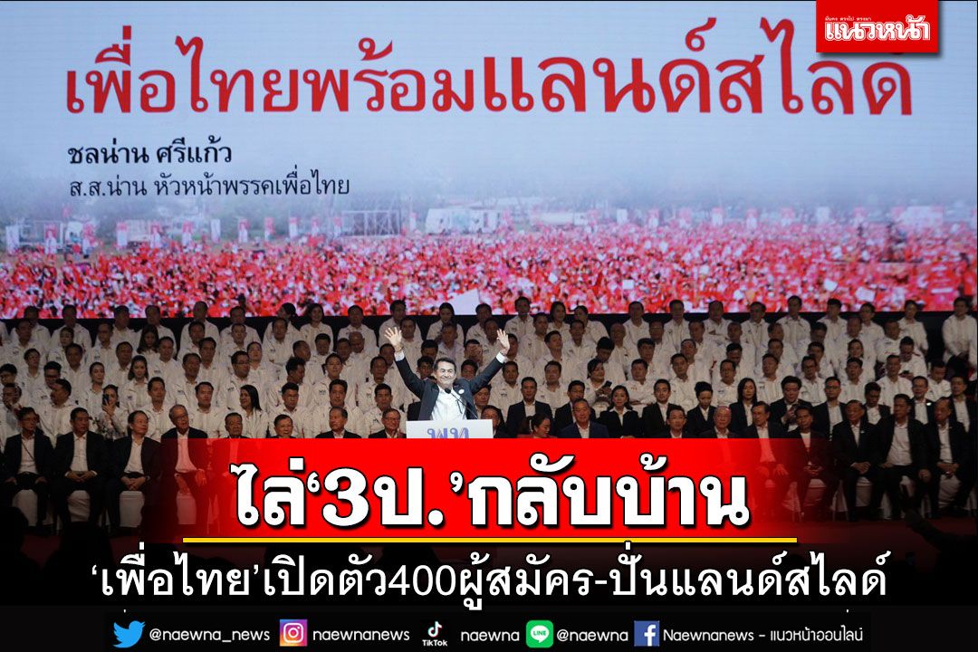 ‘เพื่อไทย’ เปิดตัวว่าที่ผู้สมัครส.ส.ทั่วประเทศ ปั่นแลนด์สไลด์ไล่ 3 ป.กลับบ้าน