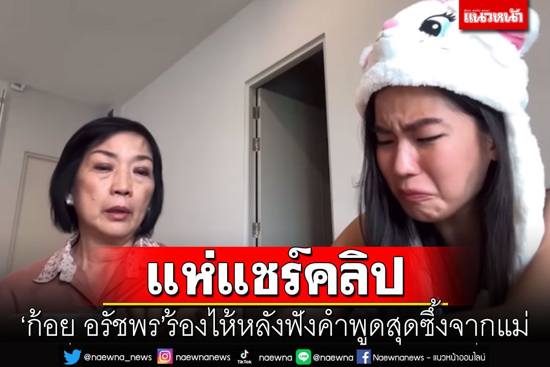 แห่แชร์คลิป'ก้อย อรัชพร'ร้องไห้ หลังฟังคำพูดสุดซึ้งจากแม่