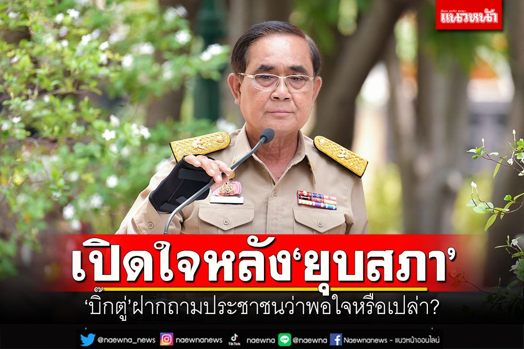 'บิ๊กตู่'เปิดใจหลัง'ยุบสภา' ฝากถามประชาชนว่าพอใจหรือเปล่า?