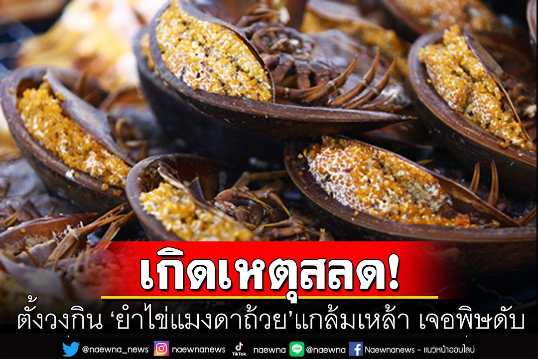 เหตุสลด! ตั้งวงกิน ‘ยำไข่แมงดาถ้วย’ แกล้มเหล้า เจอพิษเสียชีวิต 2 สาหัส 5 ราย