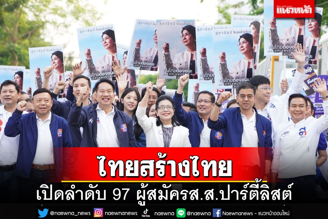 ‘หญิงหน่อย’นำทีมแคนดิเดตนายกฯ-เปิด 97ลำดับบัญชีรายชื่อ‘ไทยสร้างไทย’