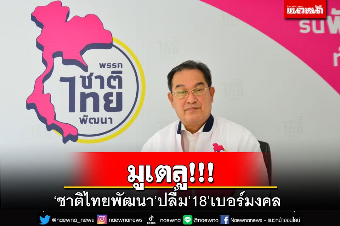 มูเตลู!‘ชาติไทยพัฒนา’ปลื้ม‘18’เบอร์มงคล ก้าวหน้า