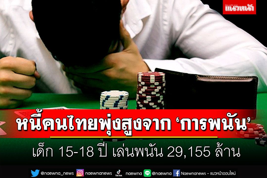หนี้คนไทยพุ่งสูงจาก ‘การพนัน’  เด็ก 15-18 ปี เล่นพนัน 29,155 ล้าน