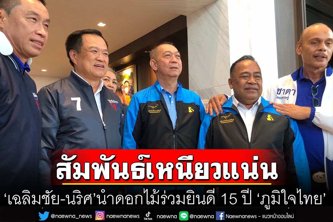 ‘เฉลิมชัย-นริศ’นำดอกไม้ร่วมยินดี 15 ปี ‘ภูมิใจไทย’ ลั่นเป็นมหามิตร สัมพันธ์เหนียวแน่น ‘เฉลิมชัย-นริศ’นำดอกไม้ร่วมยินดี 15 ปี ‘ภูมิใจไทย’ ลั่นเป็นมหามิตร สัมพันธ์เหนียวแน่น