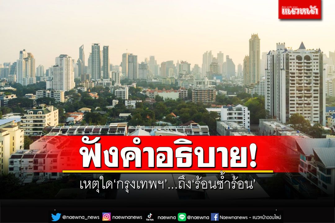 ฟังคำอธิบาย! เหตุใดกรุงเทพฯ ถึง‘ร้อนซ้ำร้อน’